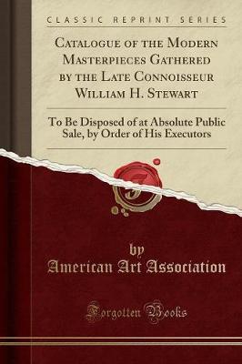 Catalogue of the Modern Masterpieces Gathered by the Late Connoisseur William H. Stewart by American Art Association image