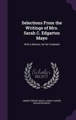 Selections from the Writings of Mrs. Sarah C. Edgarton Mayo by Amory Dwight Mayo image