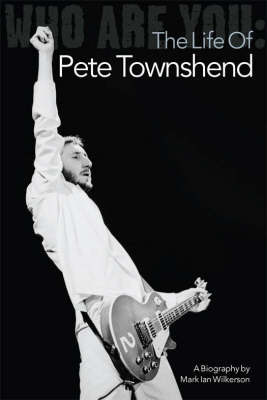 Who are You: The Life of Pete Townshend on Hardback by Mark Wilkerson