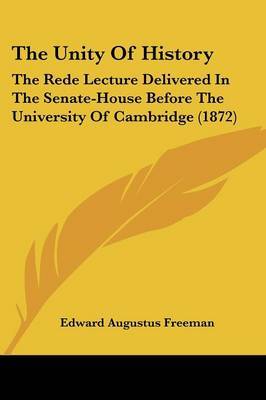 The Unity Of History: The Rede Lecture Delivered In The Senate-House Before The University Of Cambridge (1872) by Edward Augustus Freeman image