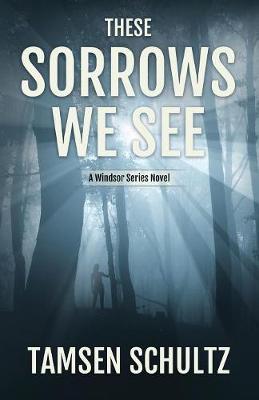 These Sorrows We See by Tamsen Schultz