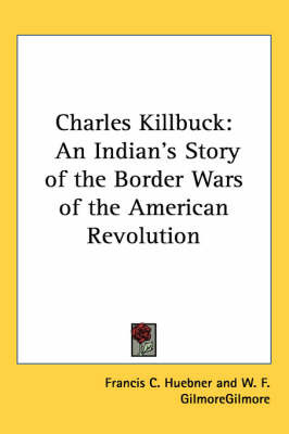 Charles Killbuck: An Indian's Story of the Border Wars of the American Revolution by Francis C. Huebner image