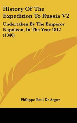 History of the Expedition to Russia V2: Undertaken by the Emperor Napoleon, in the Year 1812 (1840) by Philippe-Paul De Segur image