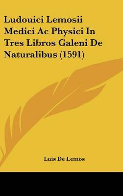 Ludouici Lemosii Medici Ac Physici In Tres Libros Galeni De Naturalibus (1591) by Luis De Lemos image