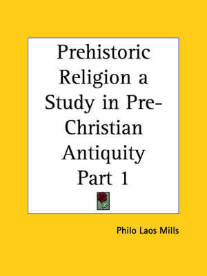 Prehistoric Religion a Study in Pre-Christian Antiquity Vol. 1 (1918): v. 1 by Philo Laos Mills image
