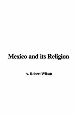 Mexico and Its Religion by A. Robert Wilson image