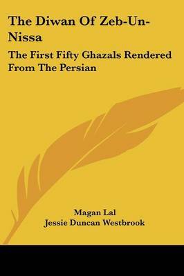 The Diwan of Zeb-Un-Nissa: The First Fifty Ghazals Rendered from the Persian on Paperback