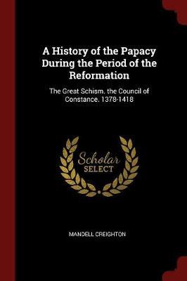 A History of the Papacy During the Period of the Reformation by Mandell Creighton