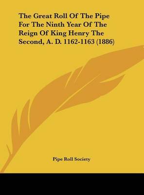 The Great Roll of the Pipe for the Ninth Year of the Reign of King Henry the Second, A. D. 1162-1163 (1886) on Hardback by Great Britain Pipe Roll Society