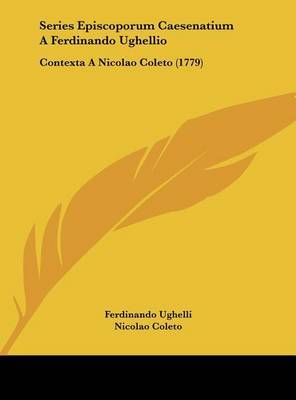 Series Episcoporum Caesenatium a Ferdinando Ughellio: Contexta a Nicolao Coleto (1779) by Ferdinando Ughelli image