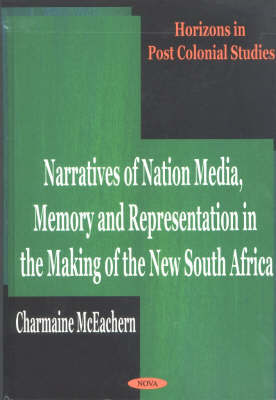 Narratives of Nation Media, Memory and Representation in the Making of the New South Africa by Charmaine McEachern image