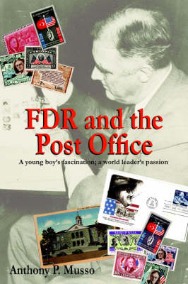 FDR and the Post Office: A Young Boy's Fascination; A World Leader's Passion by Anthony P. Musso image