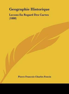 Geographie Historique: Lecons En Regard Des Cartes (1888) by Pierre Francois Charles Foncin image