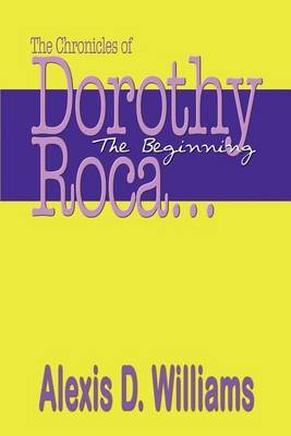 The Chronicles of Dorothy Roca: ...the Beginning by Alexis D. Williams image