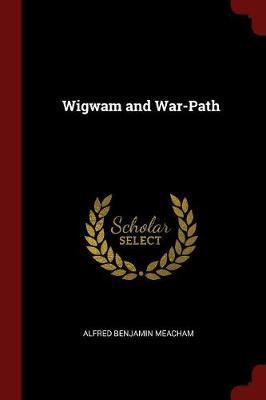 Wigwam and War-Path by Alfred Benjamin Meacham image