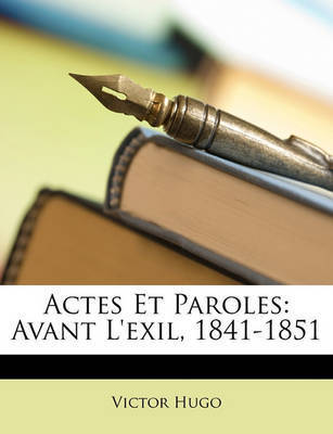 Actes Et Paroles: Avant L'Exil, 1841-1851 on Paperback by Victor Hugo