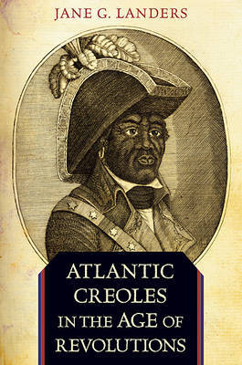 Atlantic Creoles in the Age of Revolutions by Jane G Landers image
