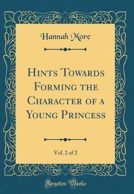 Hints Towards Forming the Character of a Young Princess, Vol. 2 of 2 (Classic Reprint) by Hannah More image