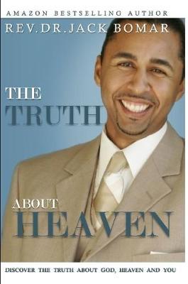 The TRUTH About Heaven: Discover the Truth about God, Heaven and YOU by Rev. Dr. Jack Bomar image