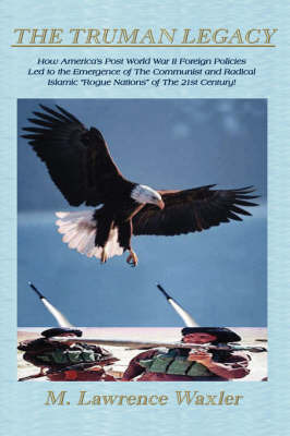 The Truman Legacy: American Foreign Policy 1945-2004 - Fascism - Communism - Terrorism by M. Lawrence Waxler image