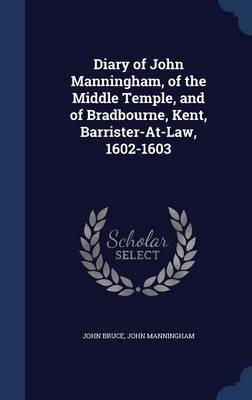 Diary of John Manningham, of the Middle Temple, and of Bradbourne, Kent, Barrister-At-Law, 1602-1603 by John Bruce image