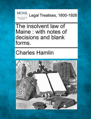 The Insolvent Law of Maine: With Notes of Decisions and Blank Forms. by Charles Hamlin image