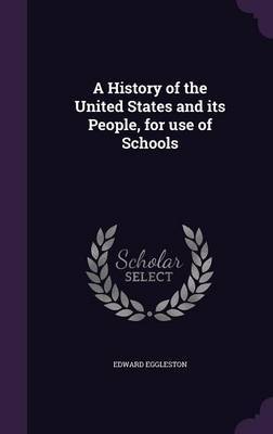 A History of the United States and Its People, for Use of Schools on Hardback by Edward Eggleston