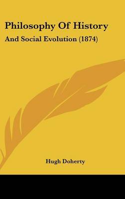 Philosophy Of History: And Social Evolution (1874) on Hardback by Hugh Doherty