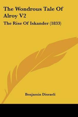 The Wondrous Tale Of Alroy V2: The Rise Of Iskander (1833) by Benjamin Disraeli image
