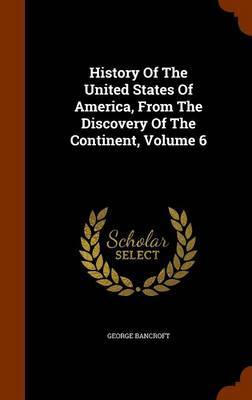 History of the United States of America, from the Discovery of the Continent, Volume 6 by George Bancroft image