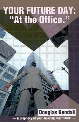 Your Future Day: At the Office: A Prophecy of Your Amazing Near Future by Douglas Kendall image