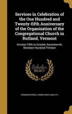 Services in Celebration of the One Hundred and Twenty-Fifth Anniversary of the Organization of the Congregational Church in Rutland, Vermont image