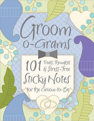 Groom-O-Grams: 101 Treats, Thoughts, & Stress-Free Sticky Notes for the Groom-To-Be image