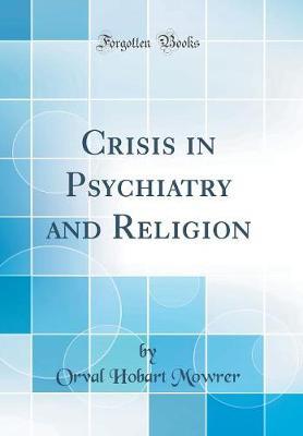 Crisis in Psychiatry and Religion (Classic Reprint) by Orval Hobart Mowrer image