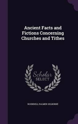 Ancient Facts and Fictions Concerning Churches and Tithes on Hardback by Roundell Palmer Selborne