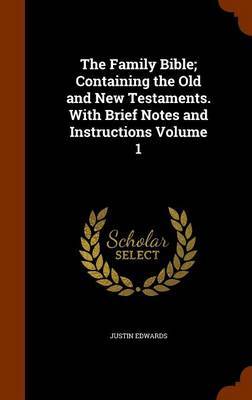 The Family Bible; Containing the Old and New Testaments. with Brief Notes and Instructions Volume 1 by Justin Edwards image