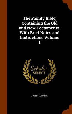 The Family Bible; Containing the Old and New Testaments. with Brief Notes and Instructions Volume 1 on Hardback by Justin Edwards