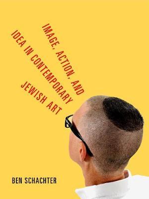 Image, Action, and Idea in Contemporary Jewish Art by Ben Schachter image