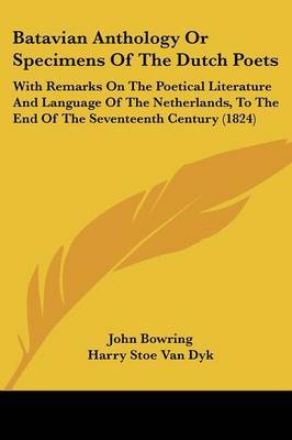 Batavian Anthology Or Specimens Of The Dutch Poets: With Remarks On The Poetical Literature And Language Of The Netherlands, To The End Of The Seventeenth Century (1824) by Sir John Bowring image