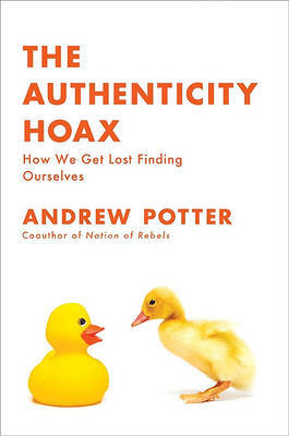 The Authenticity Hoax: How We Get Lost Finding Ourselves by Andrew Potter image