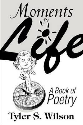 Moments in Life: A Book of Poetry by Tyler S. Wilson image