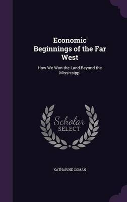 Economic Beginnings of the Far West on Hardback by Katharine Coman