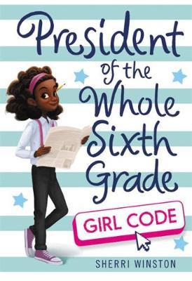 President of the Whole Sixth Grade: Girl Code by Sherri Winston image