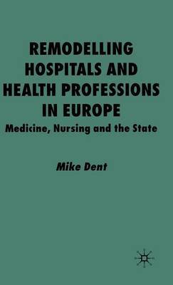Remodelling Hospitals and Health Professions in Europe by Mike Dent image
