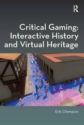 Critical Gaming: Interactive History and Virtual Heritage by Erik Champion image