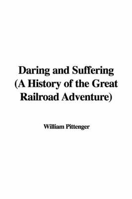 Daring and Suffering (a History of the Great Railroad Adventure) by Lieut William Pittenger image