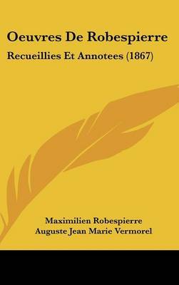 Oeuvres De Robespierre: Recueillies Et Annotees (1867) on Hardback by Maximilien Robespierre