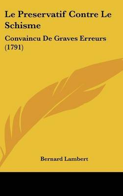 Le Preservatif Contre Le Schisme: Convaincu De Graves Erreurs (1791) by Bernard Lambert image