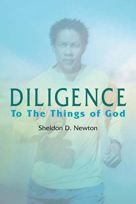 Diligence: To the Things of God by Sheldon D. Newton image