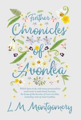 Further Chronicles of Avonlea - Which Have to Do with Many Personalities and Events in and about Avonlea, the Home of the Heroine of Green Gables, Including Tales of Aunt Cynthia by L.M.Montgomery image